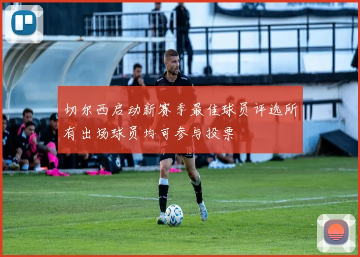 切尔西启动新赛季最佳球员评选所有出场球员均可参与投票